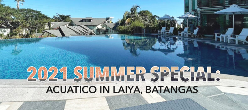 2021 Summer Special: Acuatico in Laiya, Batangas