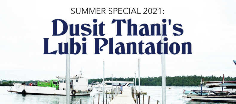 Summer Special 2021: Dusit Thani’s Lubi Plantation